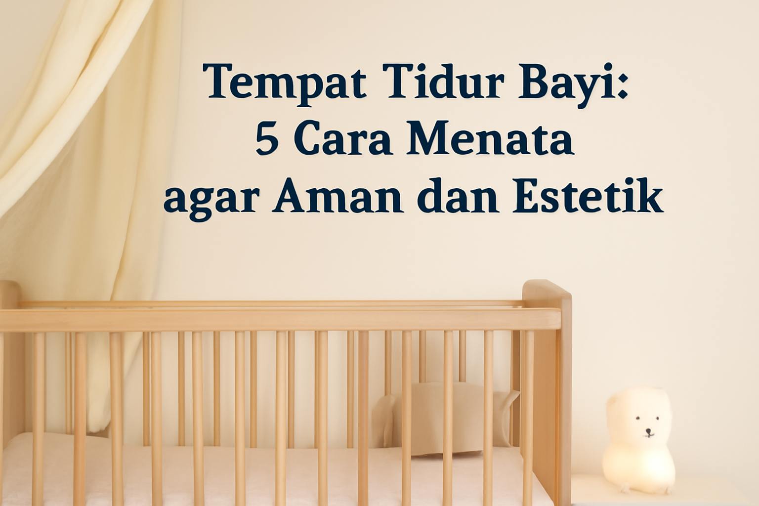 Tempat Tidur Bayi: 5 Cara Menata agar Aman dan Estetik